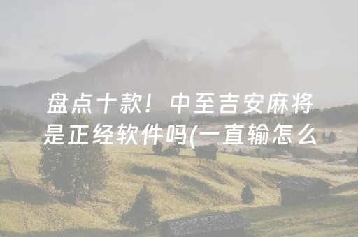 盘点十款！中至吉安麻将是正经软件吗(一直输怎么办)