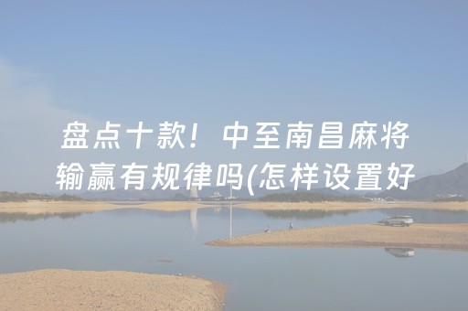 盘点十款！中至南昌麻将输赢有规律吗(怎样设置好牌)