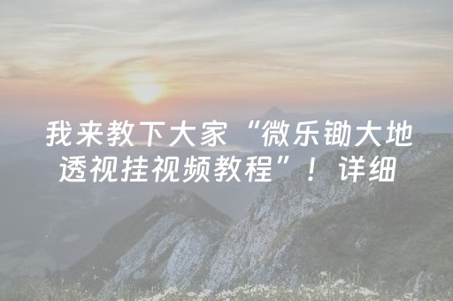我来教下大家“微乐锄大地透视挂视频教程”！详细开挂教程（确实真的有挂)-抖音