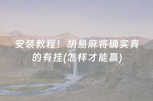 安装教程！胡易麻将确实真的有挂(怎样才能赢)