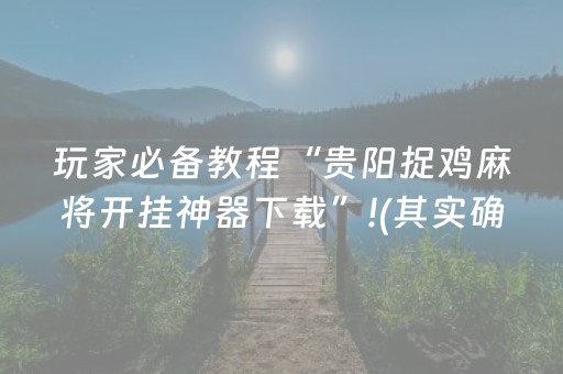 玩家必备教程“贵阳捉鸡麻将开挂神器下载”!(其实确实有挂)-抖音