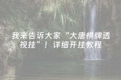 我来告诉大家“大唐棋牌透视挂”！详细开挂教程（确实真的有挂)-抖音