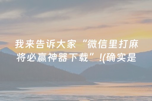 我来告诉大家“微信里打麻将必赢神器下载”!(确实是有挂)-抖音