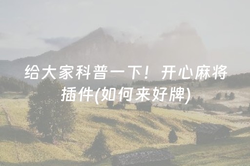 给大家科普一下！开心麻将插件(如何来好牌)