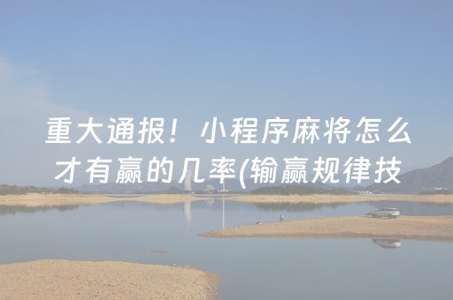 重大通报！小程序麻将怎么才有赢的几率(输赢规律技巧)
