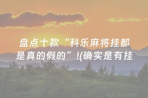 盘点十款“科乐麻将挂都是真的假的”!(确实是有挂)-抖音