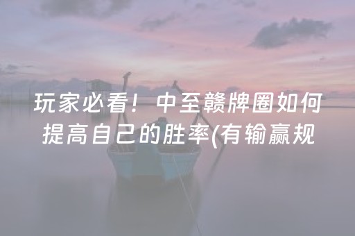 玩家必看！中至赣牌圈如何提高自己的胜率(有输赢规律吗)