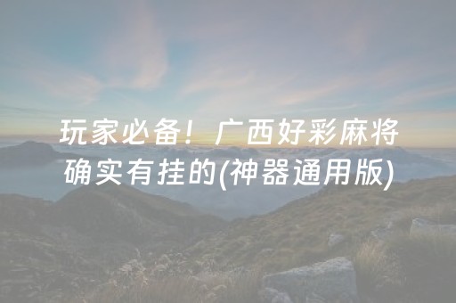 玩家必备！广西好彩麻将确实有挂的(神器通用版)