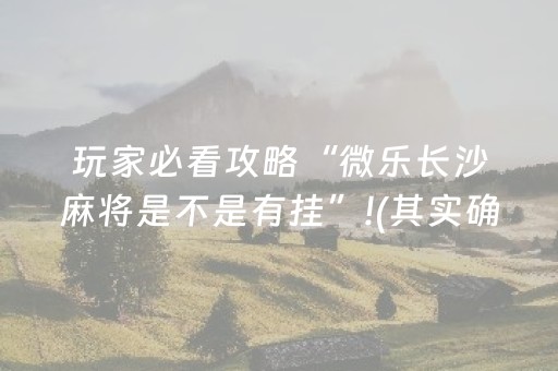 玩家必看攻略“微乐长沙麻将是不是有挂”!(其实确实有挂)-抖音