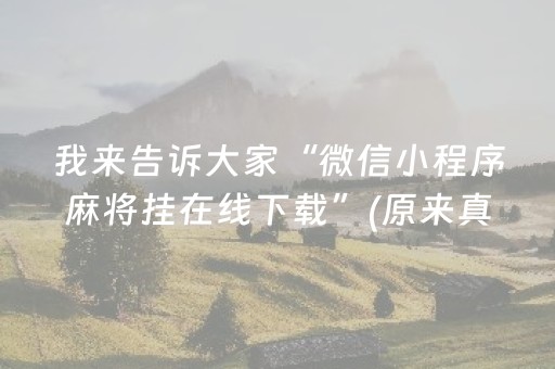 我来告诉大家“微信小程序麻将挂在线下载”(原来真的有挂)-抖音