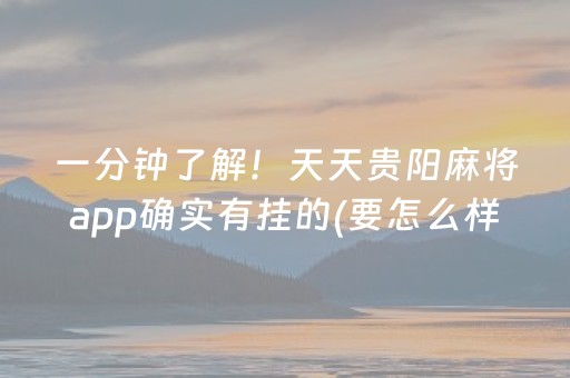 一分钟了解！天天贵阳麻将app确实有挂的(要怎么样拿到好牌)
