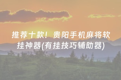 推荐十款！贵阳手机麻将软挂神器(有挂技巧辅助器)