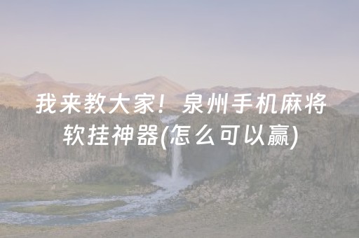 我来教大家！泉州手机麻将软挂神器(怎么可以赢)