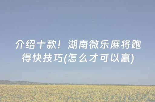 介绍十款！湖南微乐麻将跑得快技巧(怎么才可以赢)