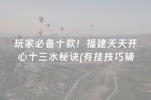 玩家必备十款！福建天天开心十三水秘诀(有挂技巧辅助器)