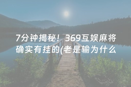 7分钟揭秘！369互娱麻将确实有挂的(老是输为什么)