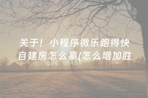 关于！小程序微乐跑得快自建房怎么赢(怎么增加胜率)