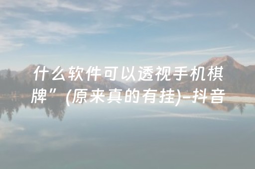 什么软件可以透视手机棋牌”(原来真的有挂)-抖音