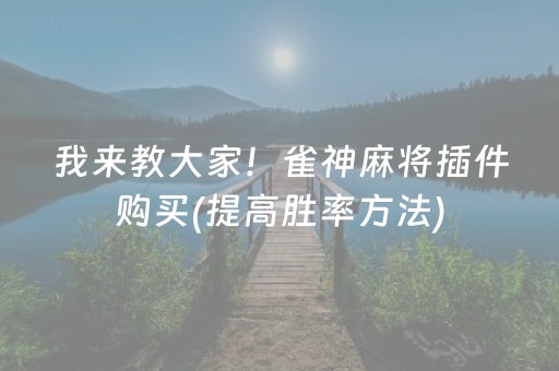 我来教大家！雀神麻将插件购买(提高胜率方法)
