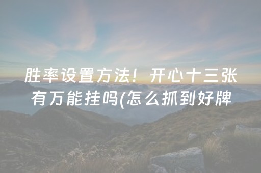 胜率设置方法！开心十三张有万能挂吗(怎么抓到好牌)