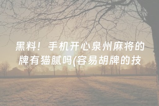 黑料！手机开心泉州麻将的牌有猫腻吗(容易胡牌的技巧)