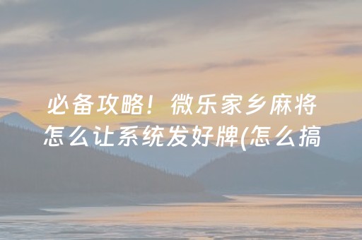 分享玩家攻略“微信麻将骗局大揭密”（提高胜率技巧)