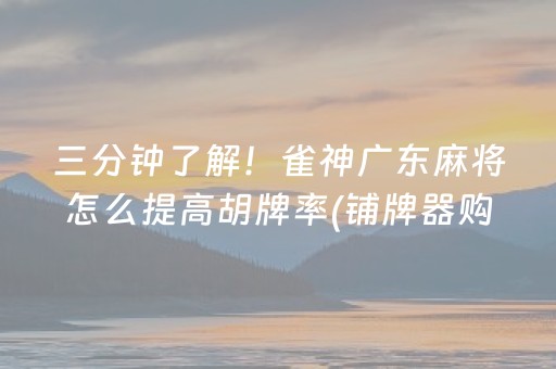 三分钟了解！雀神广东麻将怎么提高胡牌率(铺牌器购买)