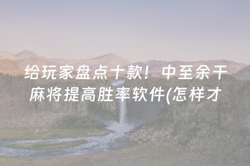 给玩家盘点十款！中至余干麻将提高胜率软件(怎样才能赢)