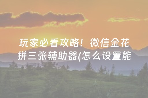 玩家必看攻略！微信金花拼三张辅助器(怎么设置能有好牌)