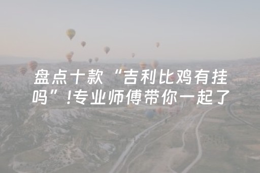 盘点十款“吉利比鸡有挂吗”!专业师傅带你一起了解（详细教程）-抖音