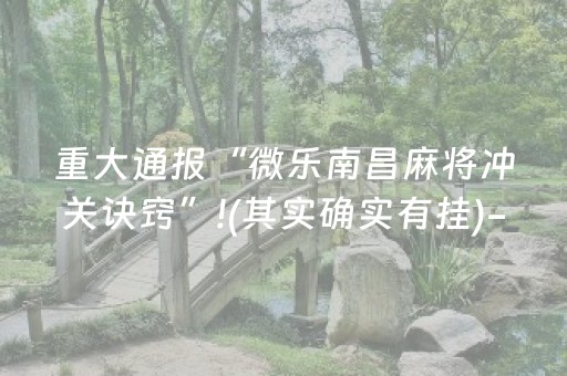 重大通报“微乐南昌麻将冲关诀窍”!(其实确实有挂)-抖音