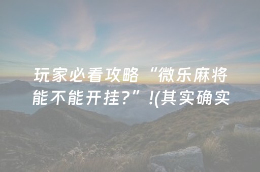 玩家必看攻略“微乐麻将能不能开挂?”!(其实确实有挂)-抖音
