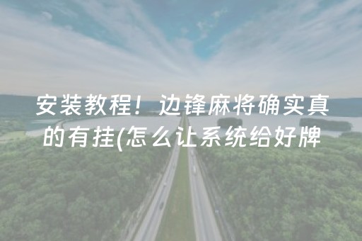 安装教程！边锋麻将确实真的有挂(怎么让系统给好牌)