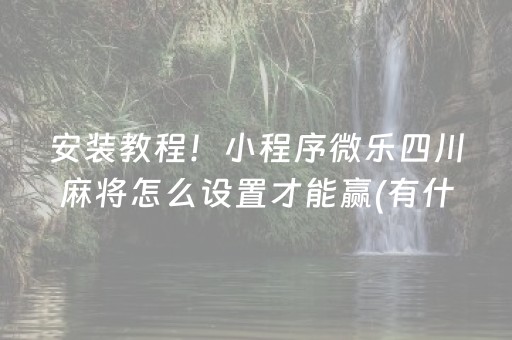 安装教程！小程序微乐四川麻将怎么设置才能赢(有什么技巧)