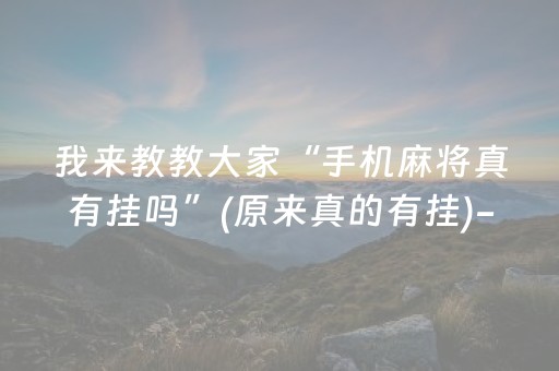 我来教教大家“手机麻将真有挂吗”(原来真的有挂)-抖音
