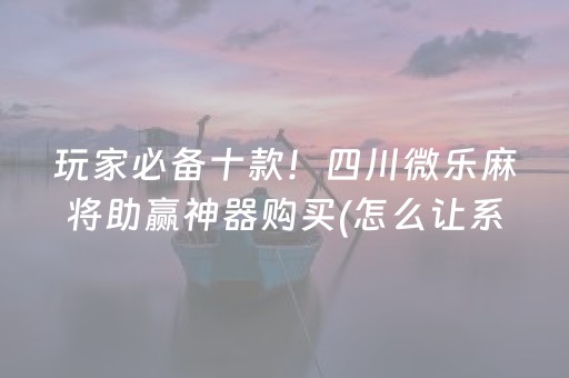 玩家必备十款！四川微乐麻将助赢神器购买(怎么让系统给好牌)