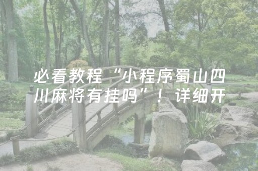 必看教程“小程序蜀山四川麻将有挂吗”！详细开挂教程（确实真的有挂)-抖音
