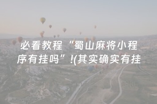 必看教程“蜀山麻将小程序有挂吗”!(其实确实有挂)-抖音