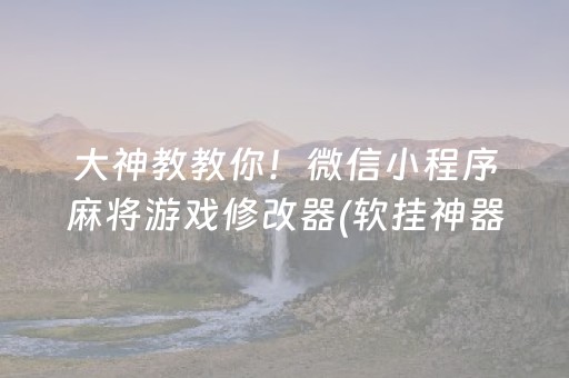 大神教教你！微信小程序麻将游戏修改器(软挂神器)