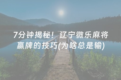 7分钟揭秘！辽宁微乐麻将赢牌的技巧(为啥总是输)