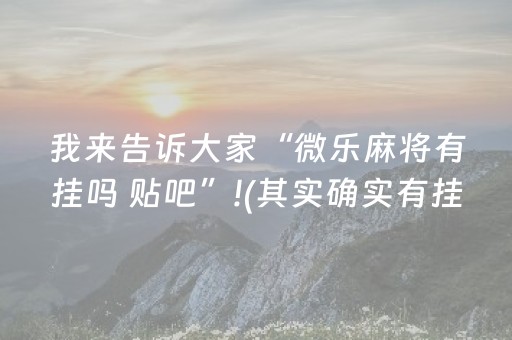 我来告诉大家“微乐麻将有挂吗 贴吧”!(其实确实有挂)-抖音