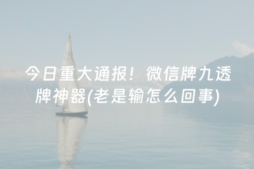 今日重大通报！微信牌九透牌神器(老是输怎么回事)