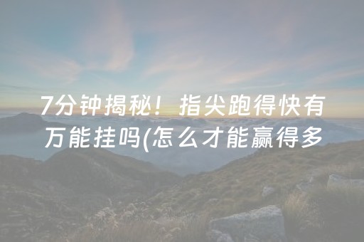 7分钟揭秘！指尖跑得快有万能挂吗(怎么才能赢得多)