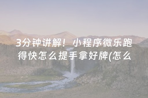 3分钟讲解！小程序微乐跑得快怎么提手拿好牌(怎么能让胜率高)