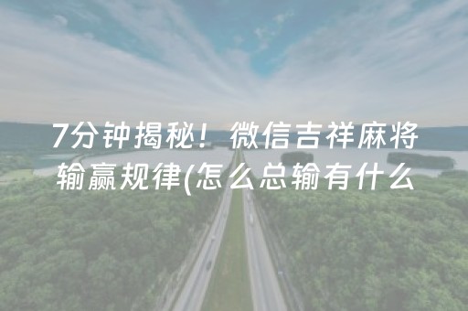 7分钟揭秘！微信吉祥麻将输赢规律(怎么总输有什么猫腻)
