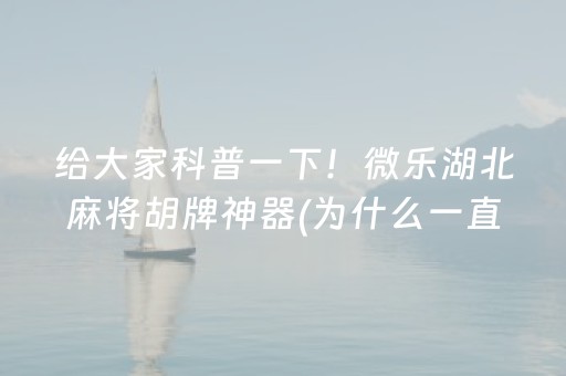 给大家科普一下！微乐湖北麻将胡牌神器(为什么一直输)