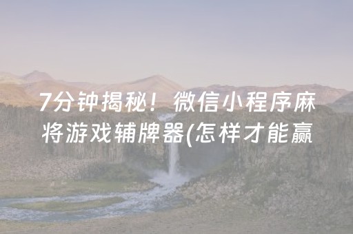 7分钟揭秘！微信小程序麻将游戏辅牌器(怎样才能赢)