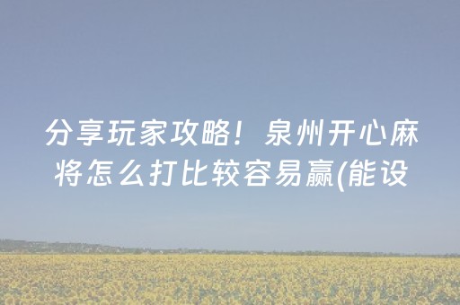 分享玩家攻略！泉州开心麻将怎么打比较容易赢(能设置输赢吗)