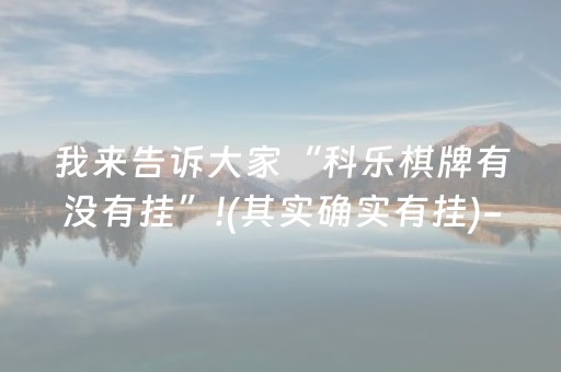 我来告诉大家“科乐棋牌有没有挂”!(其实确实有挂)-抖音
