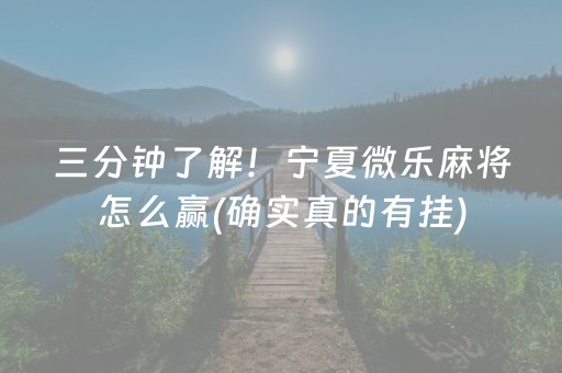三分钟了解！宁夏微乐麻将怎么赢(确实真的有挂)